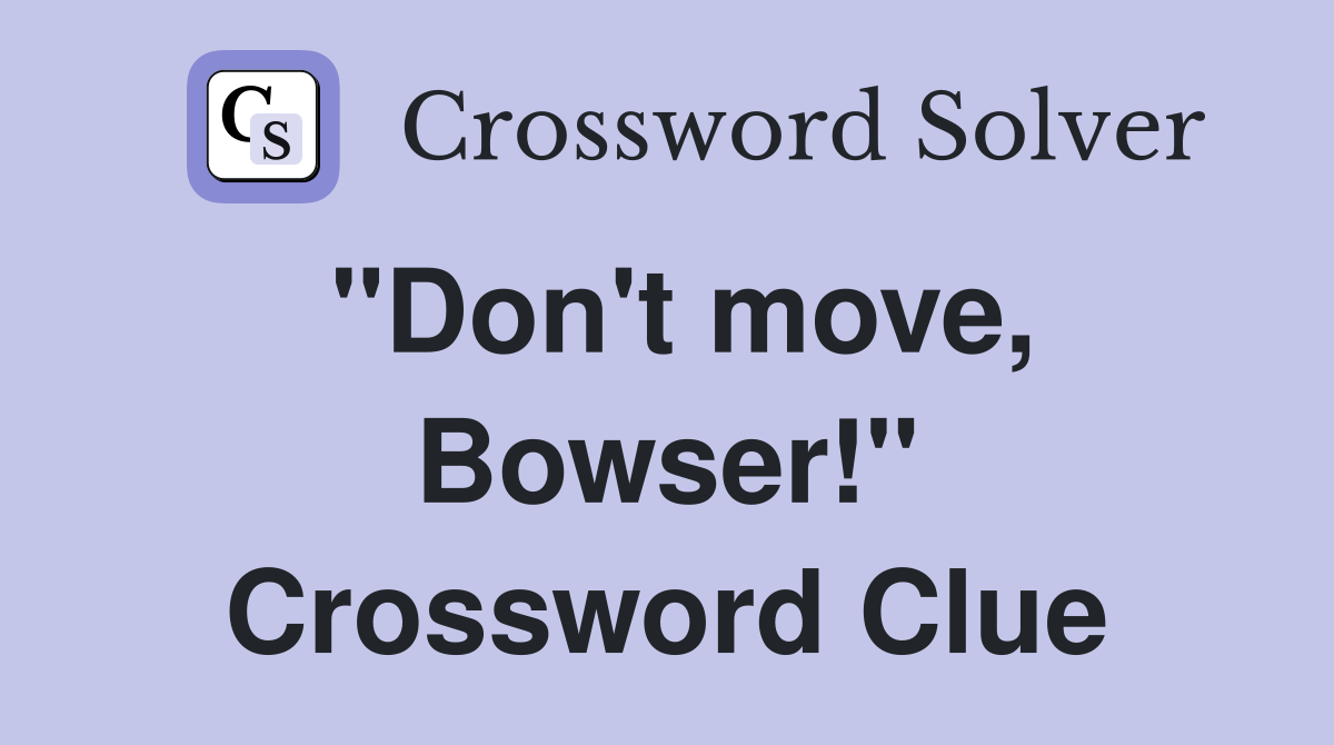 "Don't move, Bowser!" Crossword Clue
