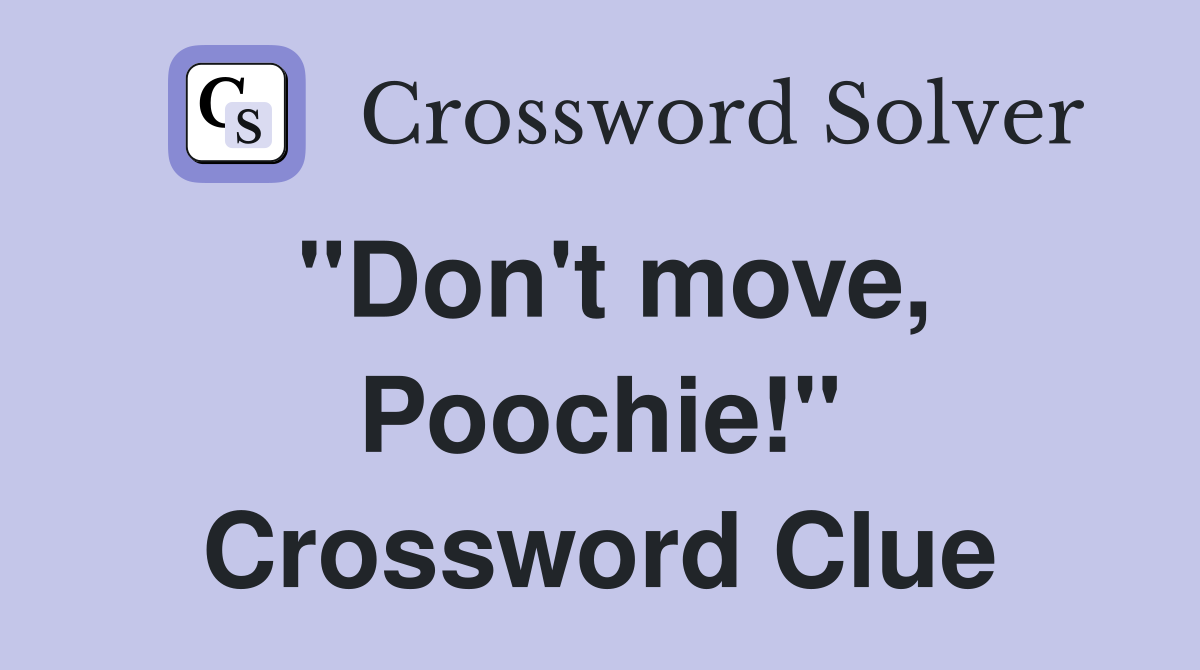 "Don't move, Poochie!" Crossword Clue