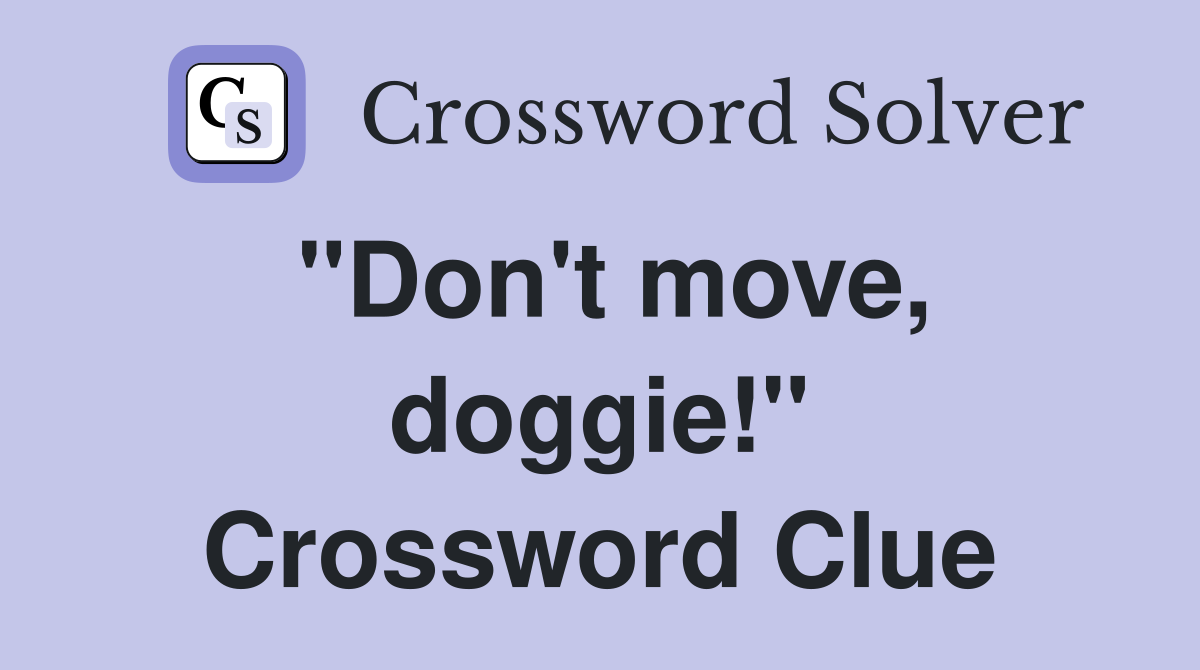 "Don't move, doggie!" Crossword Clue