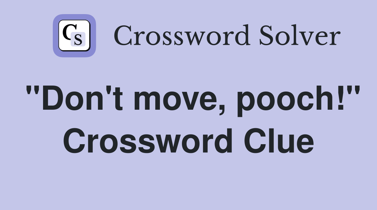"Don't move, pooch!" Crossword Clue