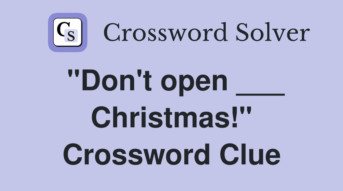 "Don't open ___ Christmas!" Crossword Clue
