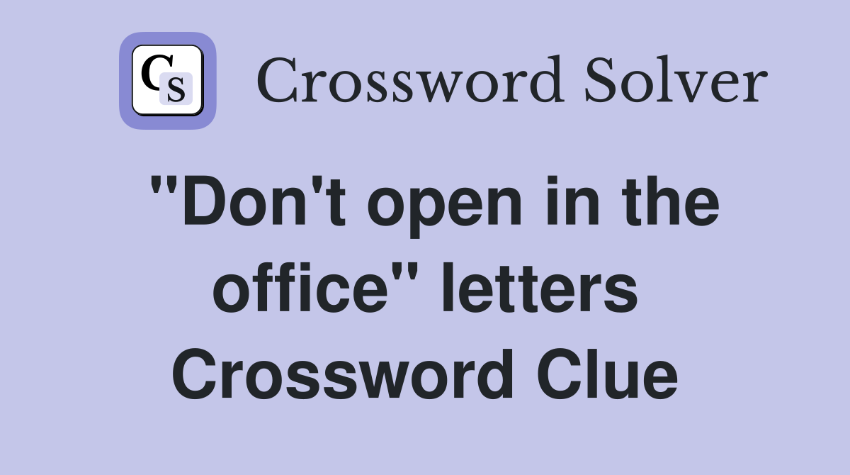 "Don't open in the office" letters Crossword Clue
