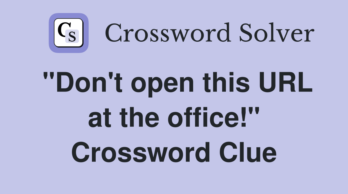 "Don't open this URL at the office!" Crossword Clue
