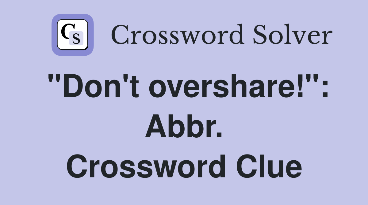 "Don't overshare!": Abbr. Crossword Clue