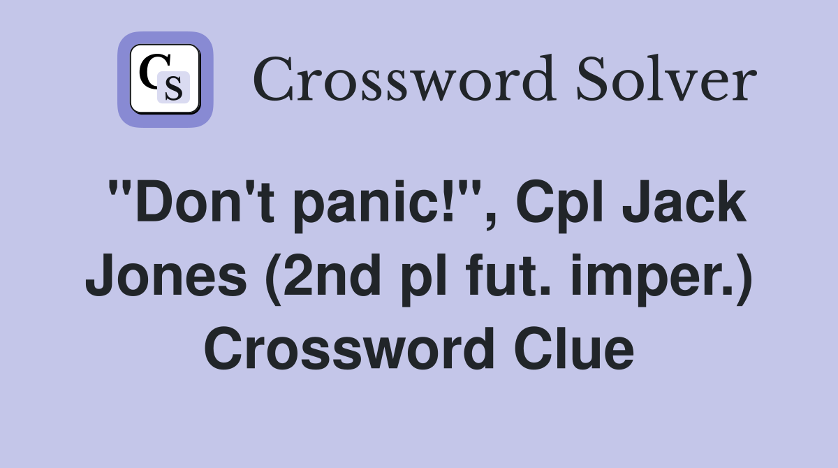 "Don't panic!", Cpl Jack Jones (2nd pl fut. imper.) Crossword Clue