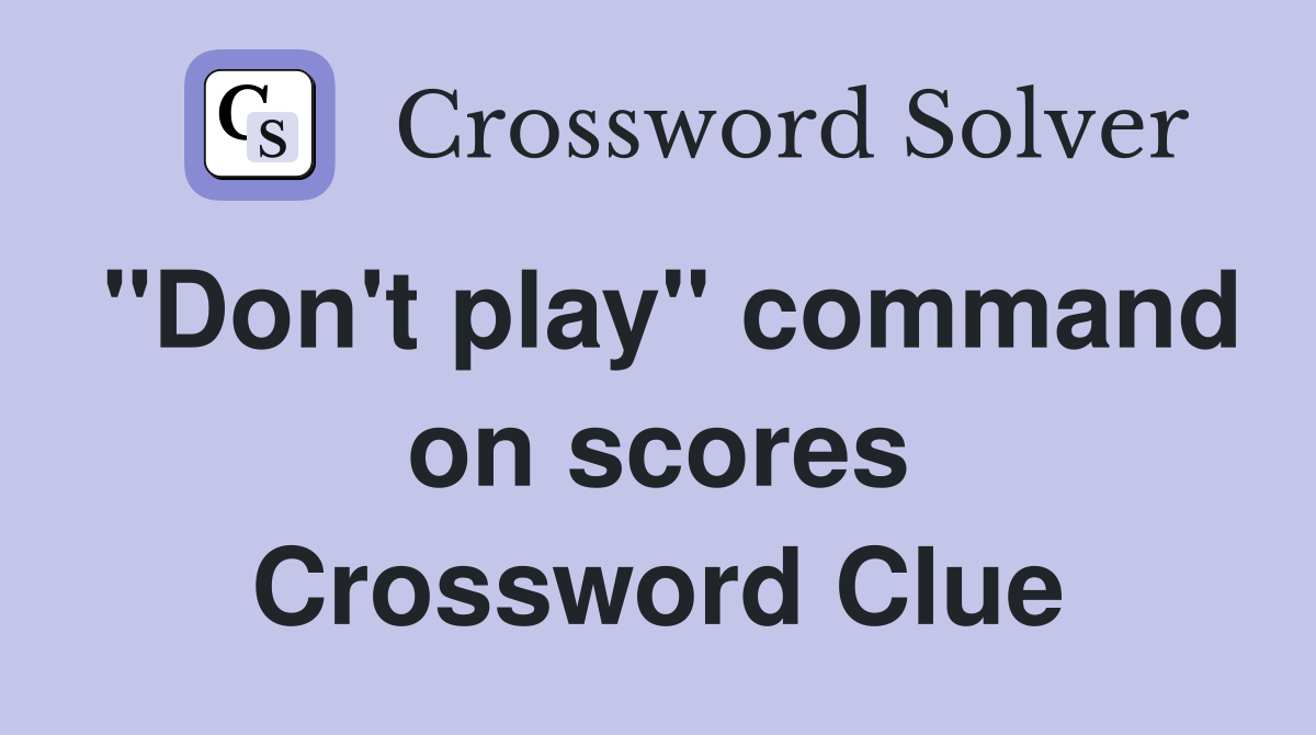 "Don't play" command on scores Crossword Clue