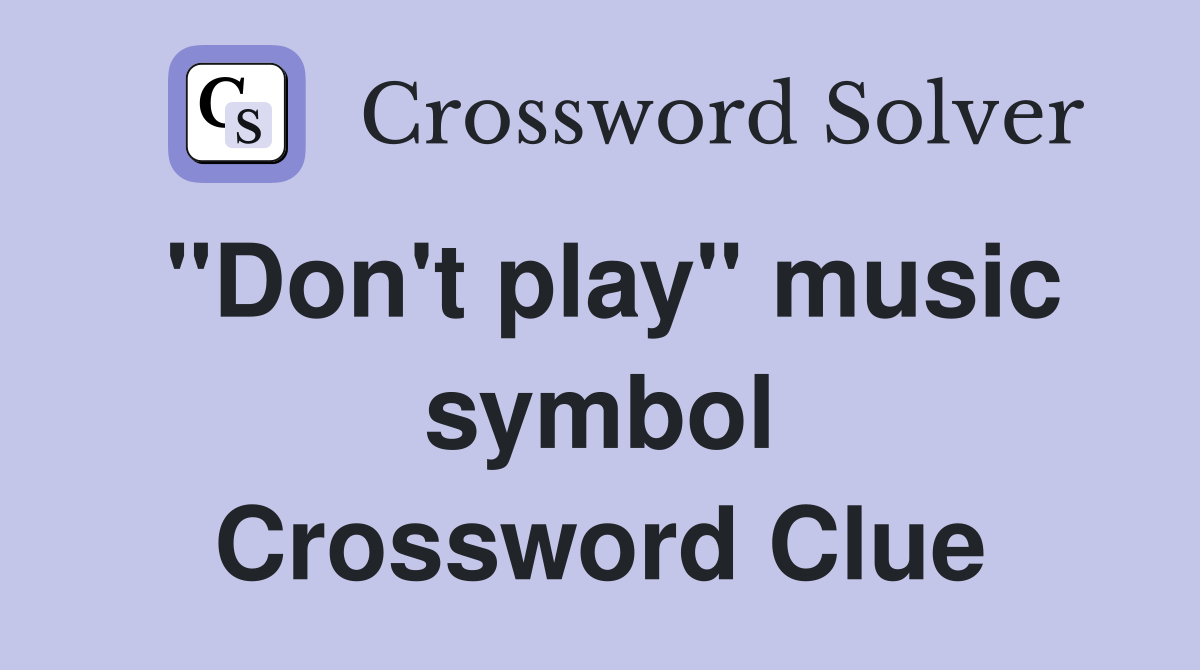 "Don't play" music symbol Crossword Clue
