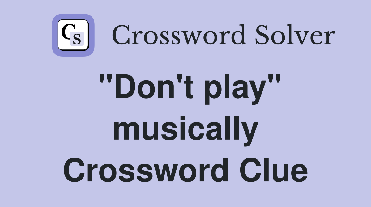 "Don't play" musically Crossword Clue