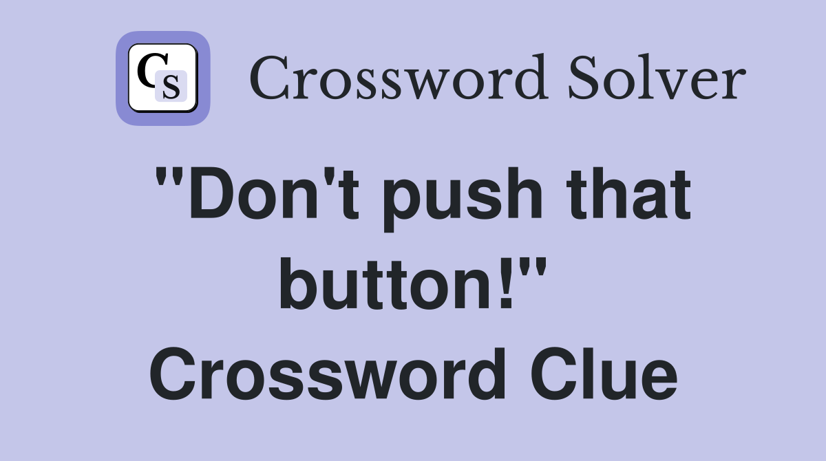"Don't push that button!" Crossword Clue