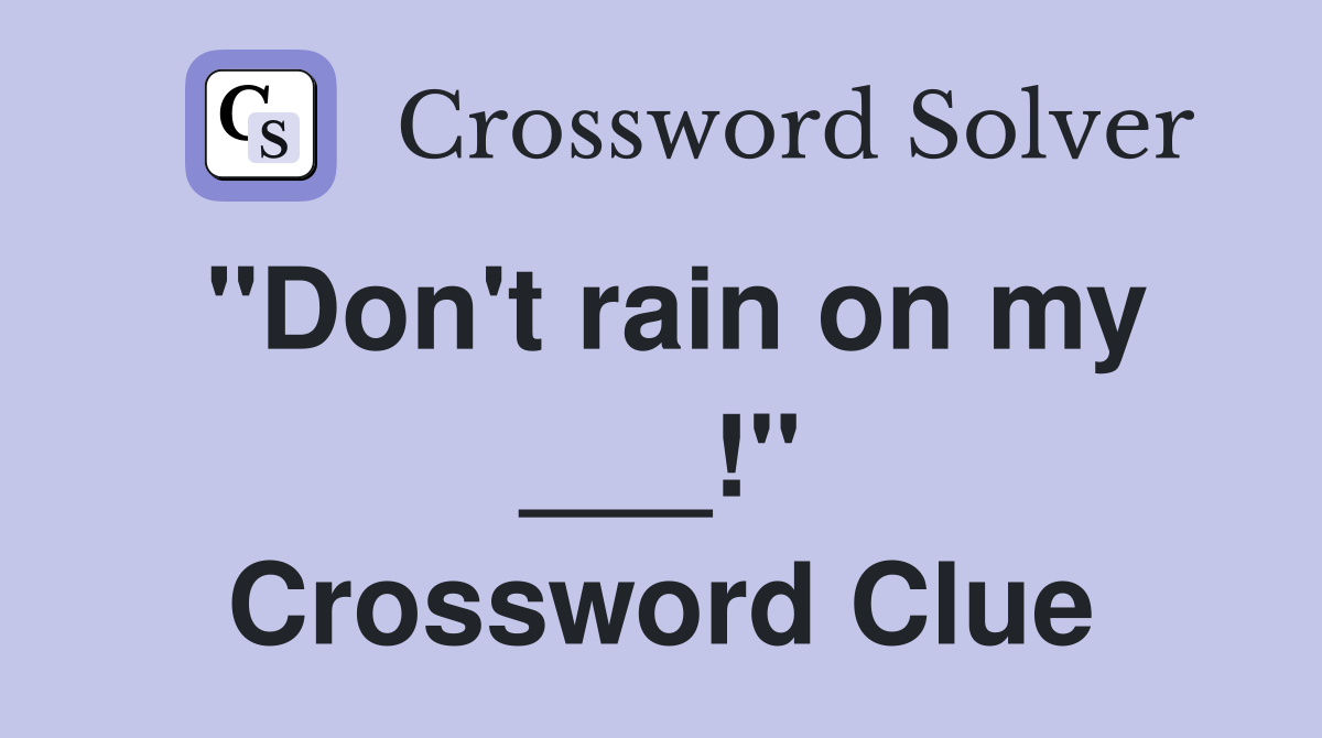 "Don't rain on my ___!" Crossword Clue