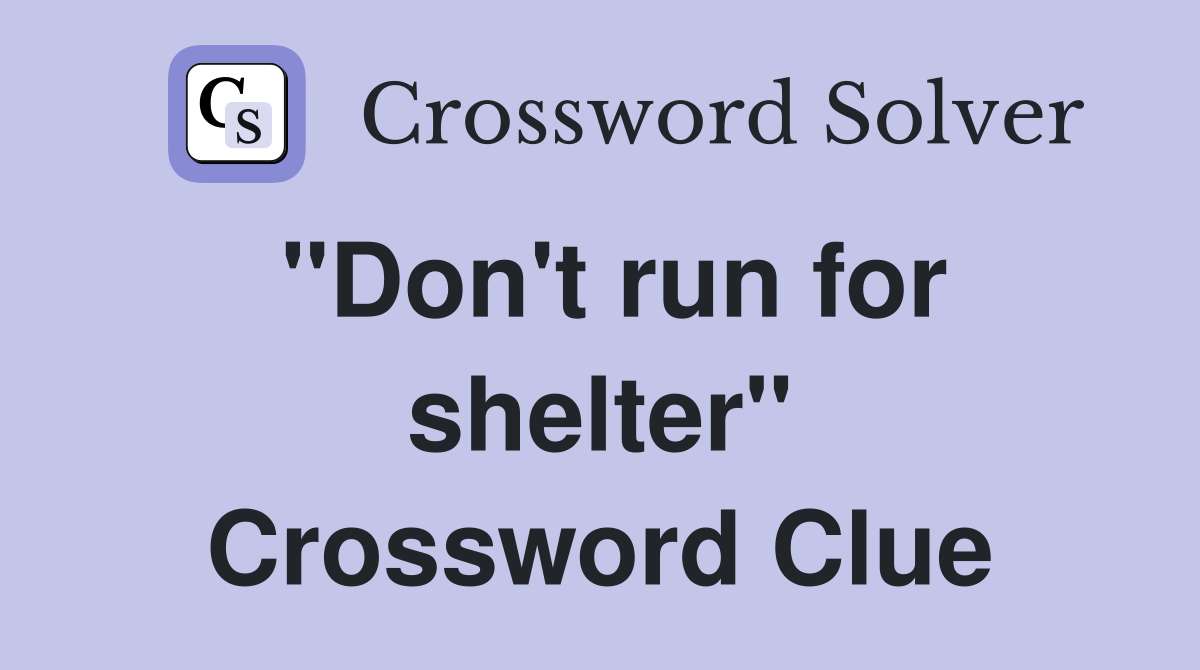 "Don't run for shelter" Crossword Clue