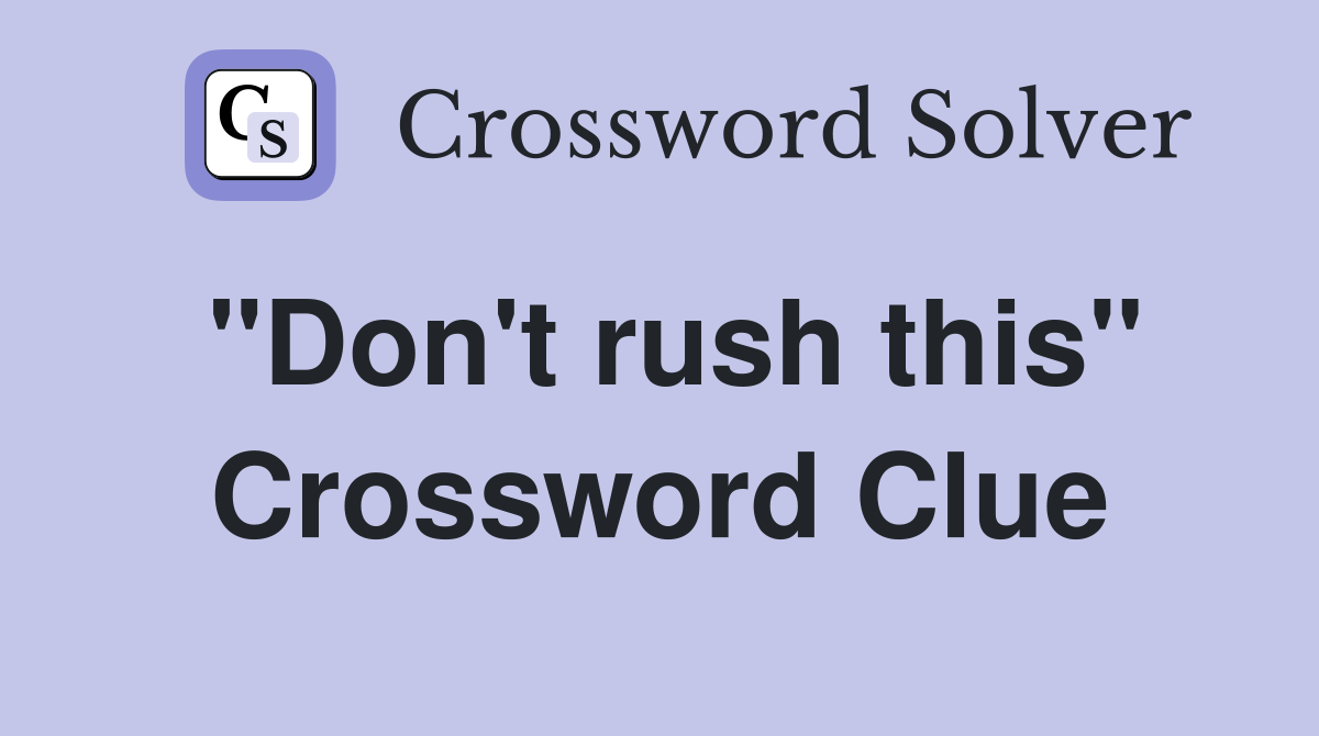 "Don't rush this" Crossword Clue