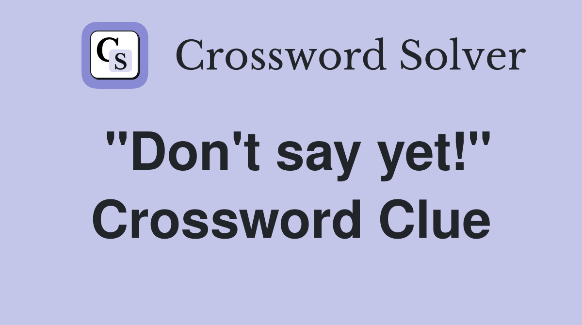 "Don't say yet!" Crossword Clue