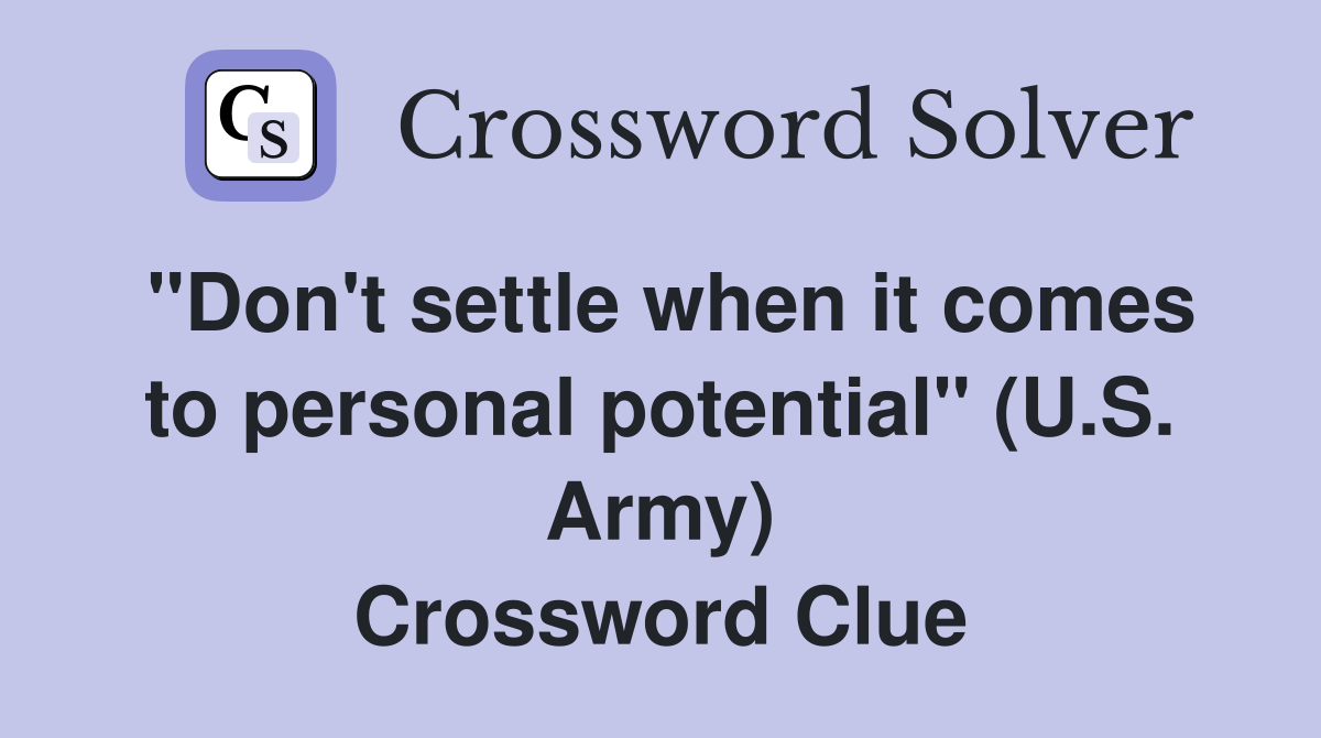 "Don't settle when it comes to personal potential" (U.S. Army) Crossword Clue
