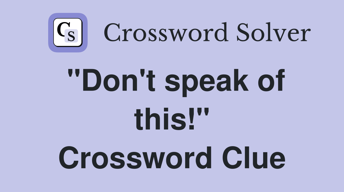 "Don't speak of this!" Crossword Clue