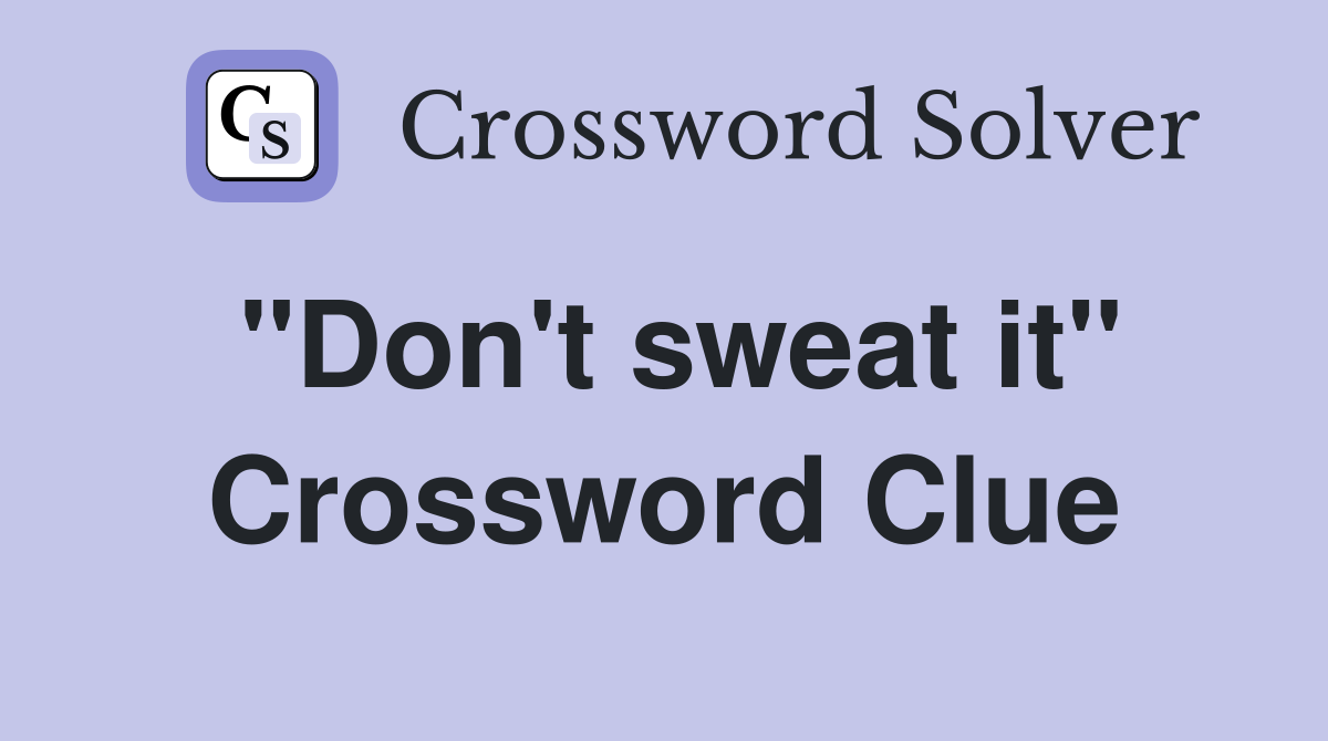 "Don't sweat it" Crossword Clue