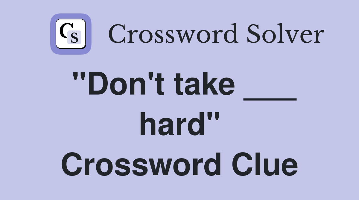 "Don't take ___ hard" Crossword Clue