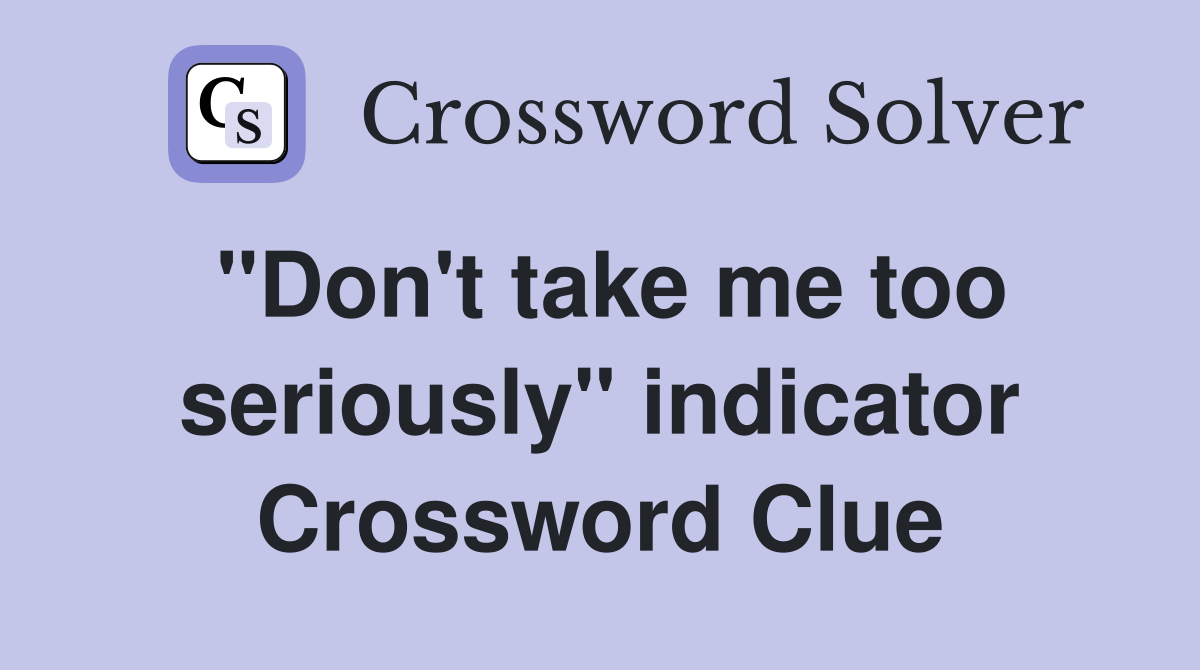 "Don't take me too seriously" indicator Crossword Clue