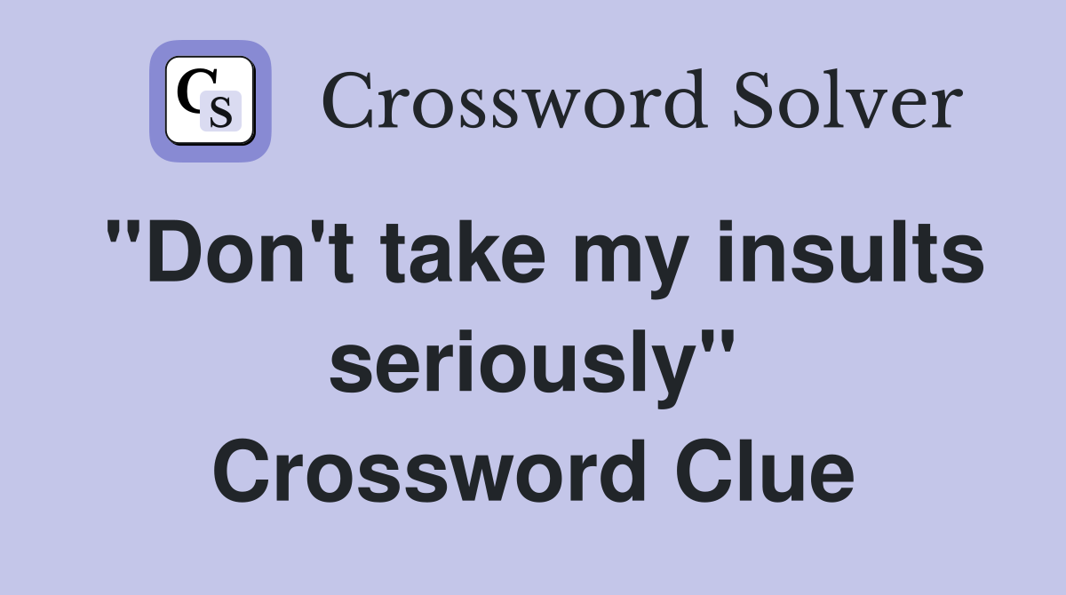"Don't take my insults seriously" Crossword Clue