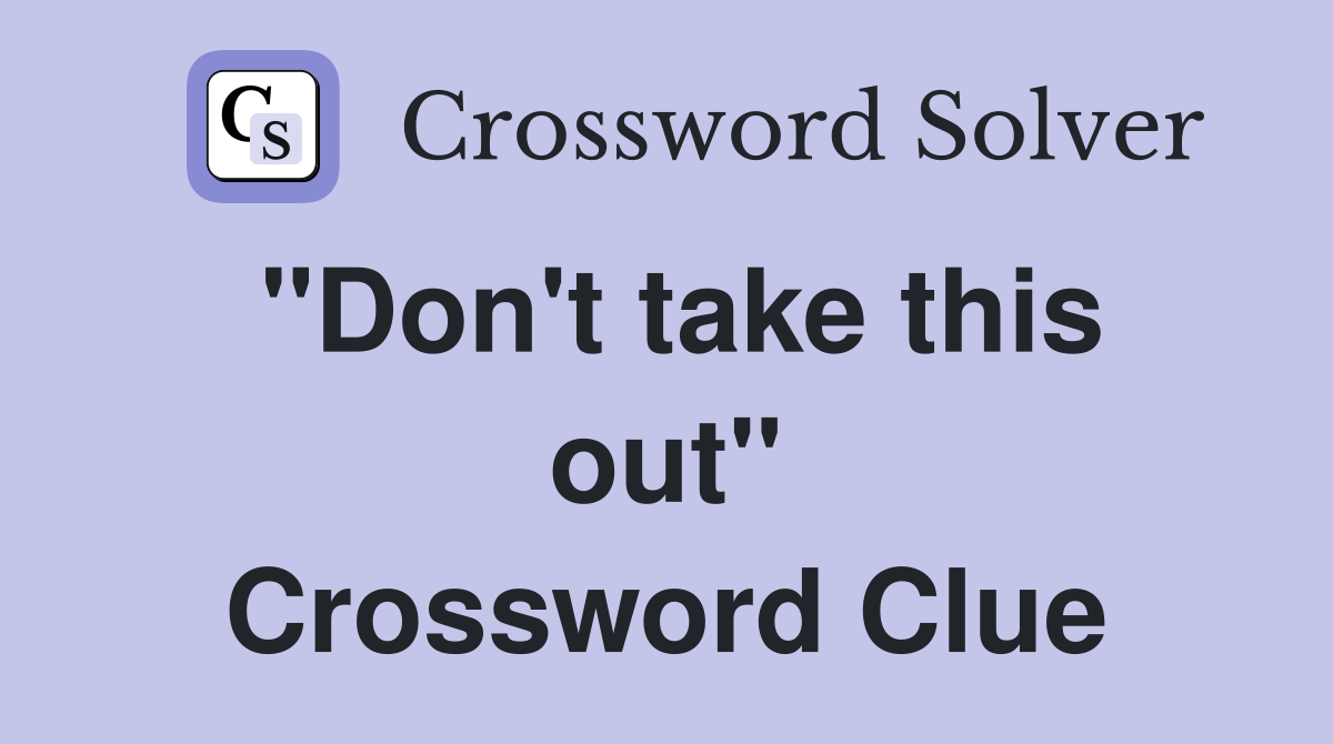 "Don't take this out" Crossword Clue
