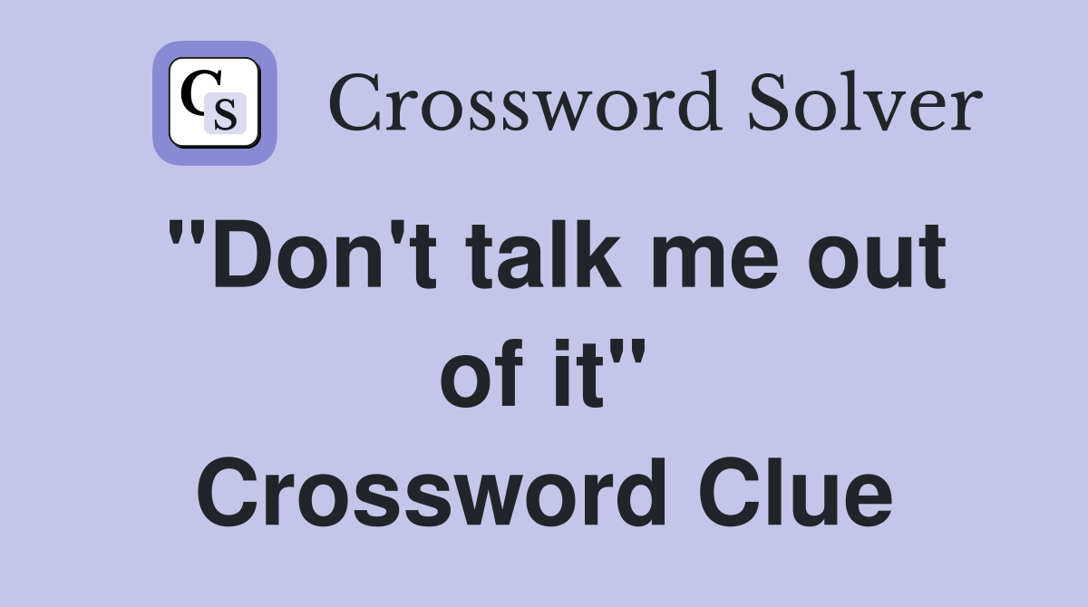 "Don't talk me out of it" Crossword Clue