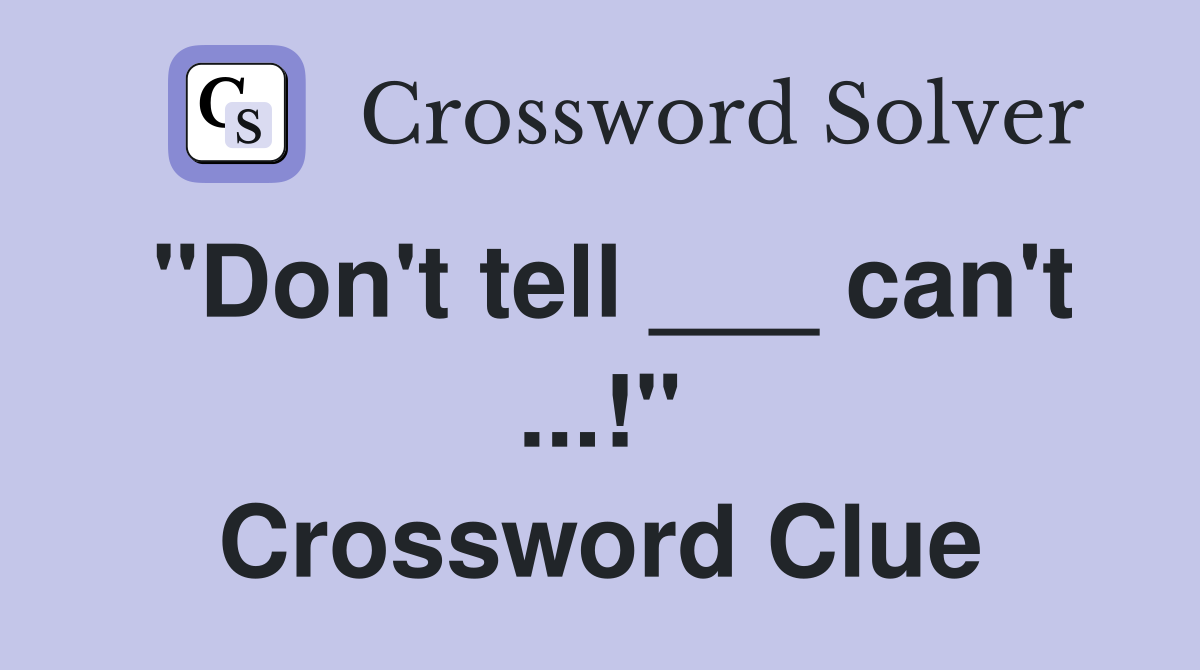"Don't tell ___ can't ...!" Crossword Clue