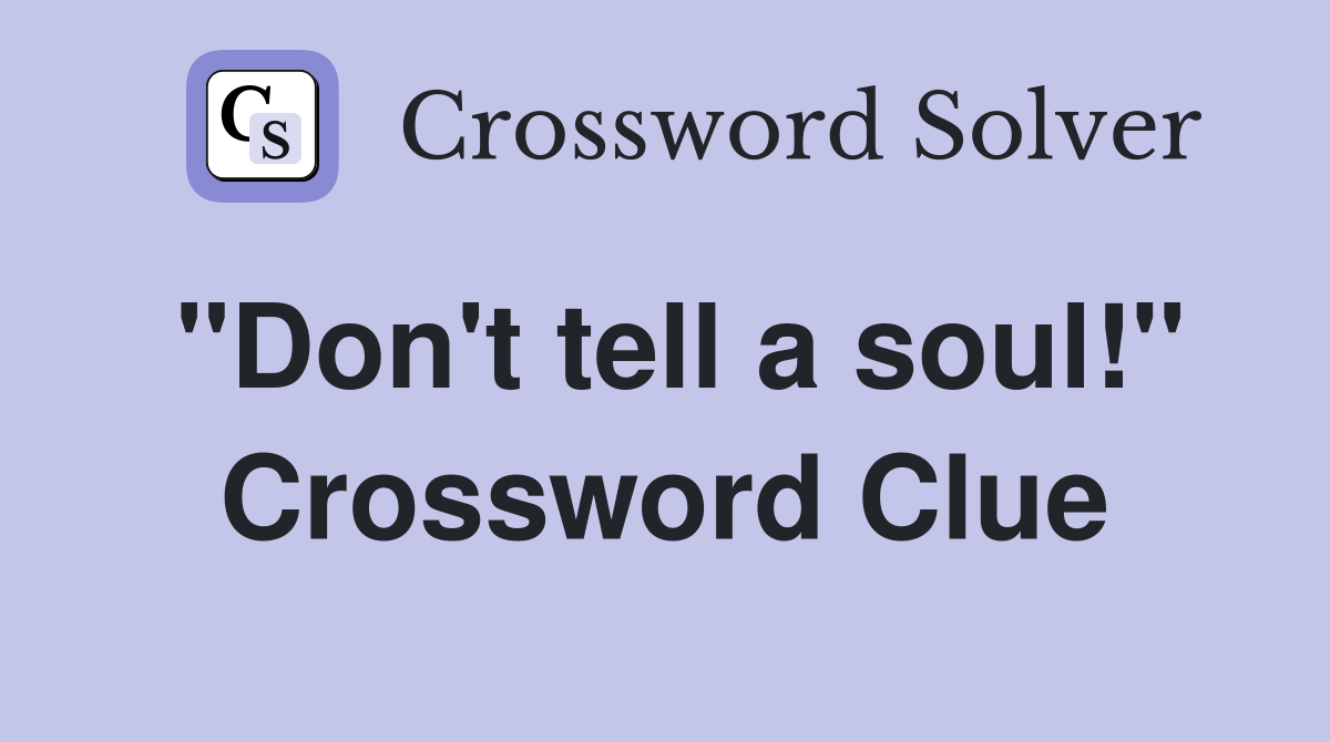 "Don't tell a soul!" Crossword Clue