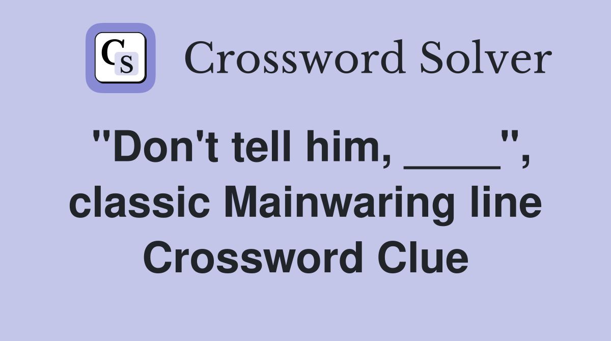 "Don't tell him, ____", classic Mainwaring line Crossword Clue