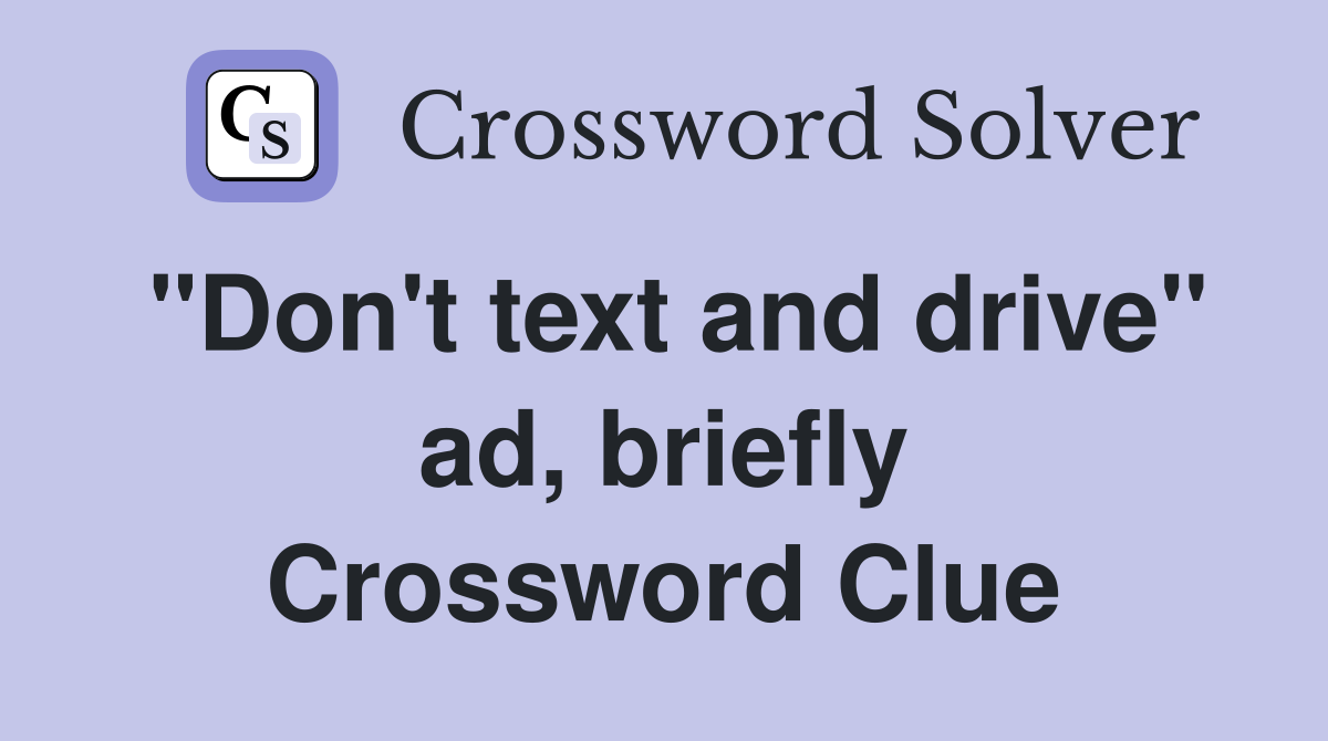 "Don't text and drive" ad, briefly Crossword Clue