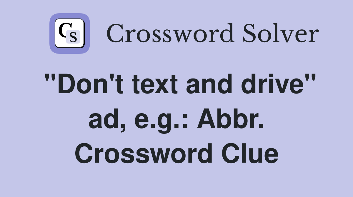 "Don't text and drive" ad, e.g.: Abbr. Crossword Clue
