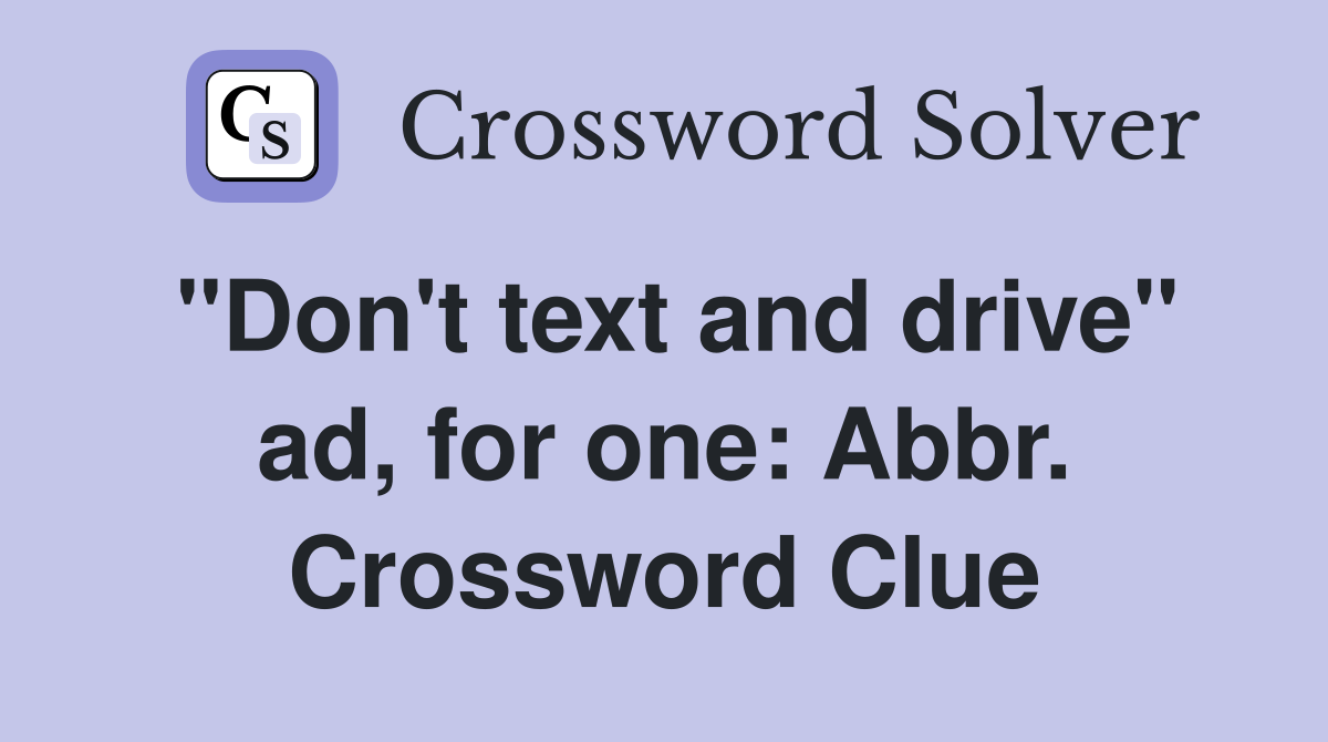 "Don't text and drive" ad, for one: Abbr. Crossword Clue
