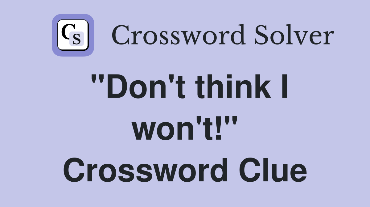 "Don't think I won't!" Crossword Clue