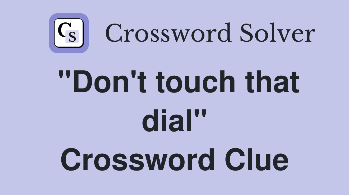 "Don't touch that dial" Crossword Clue