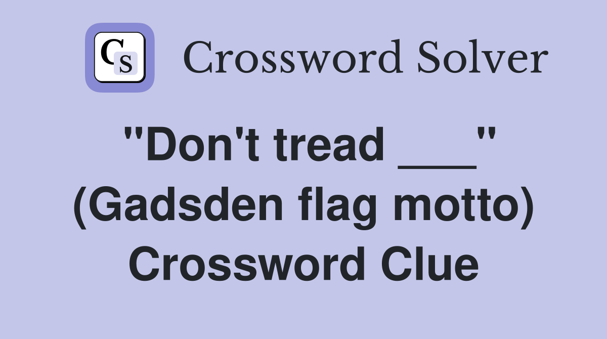 "Don't tread ___" (Gadsden flag motto) Crossword Clue