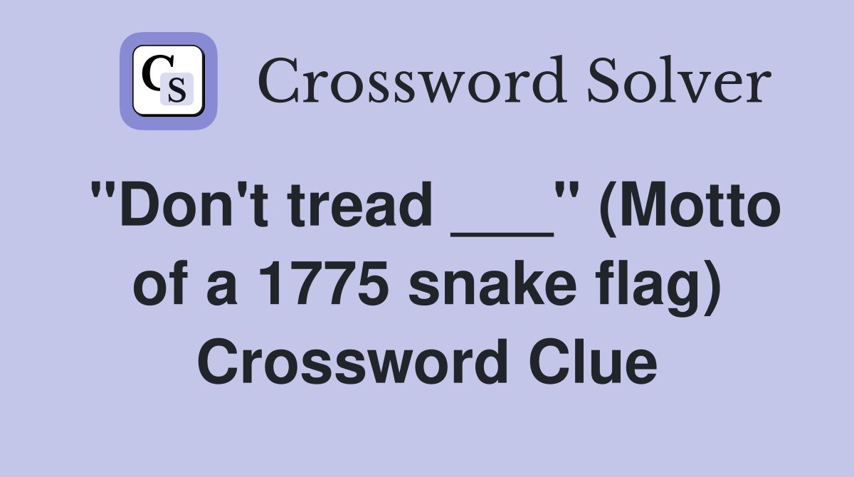 "Don't tread ___" (Motto of a 1775 snake flag) Crossword Clue