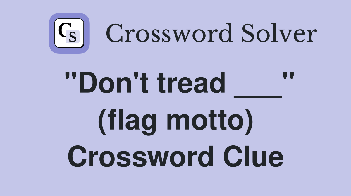 "Don't tread ___" (flag motto) Crossword Clue