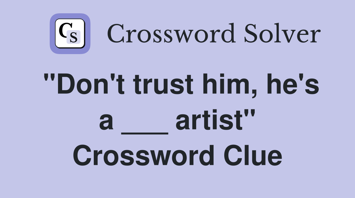 "Don't trust him, he's a ___ artist" Crossword Clue