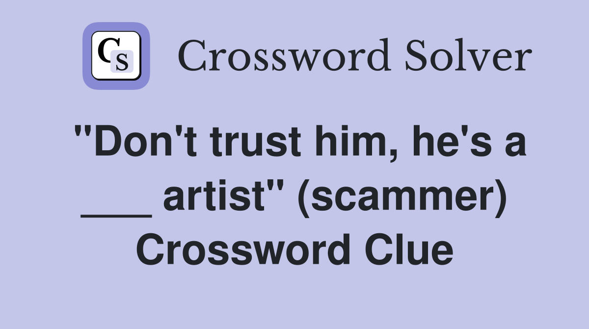 "Don't trust him, he's a ___ artist" (scammer) Crossword Clue