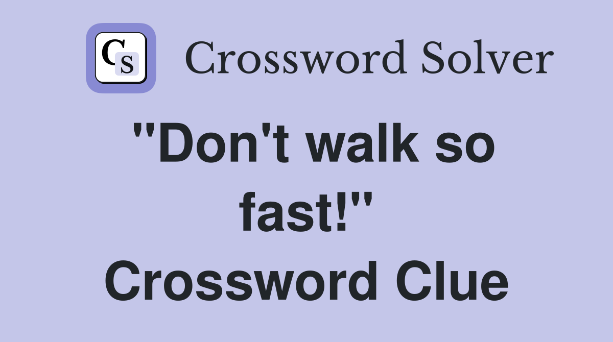 "Don't walk so fast!" Crossword Clue