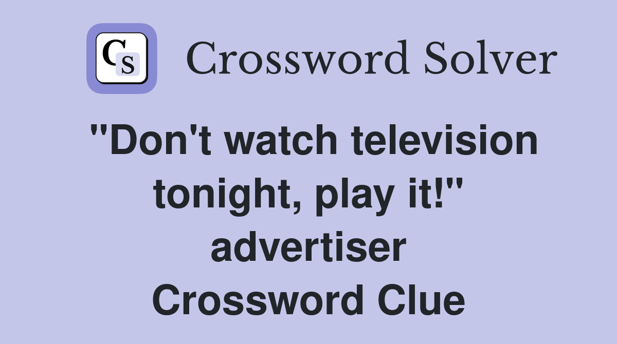 "Don't watch television tonight, play it!" advertiser Crossword Clue