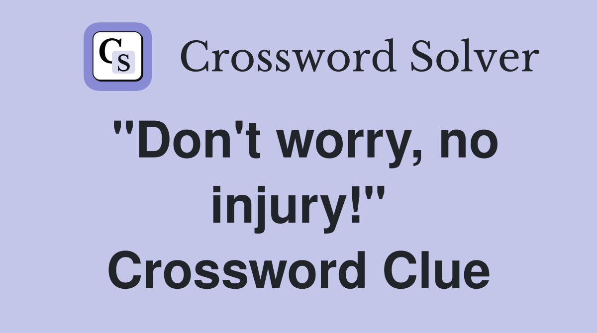 "Don't worry, no injury!" Crossword Clue