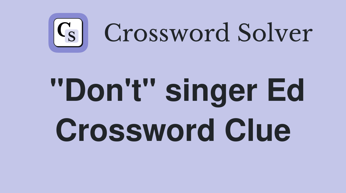 "Don't" singer Ed Crossword Clue