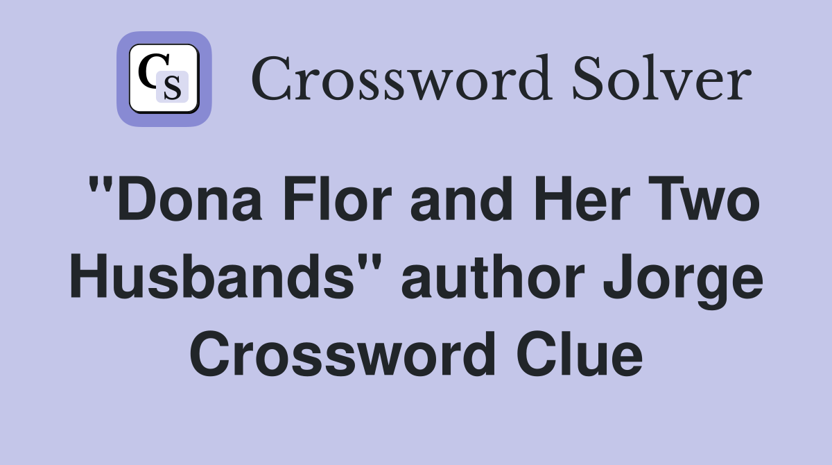 "Dona Flor and Her Two Husbands" author Jorge Crossword Clue