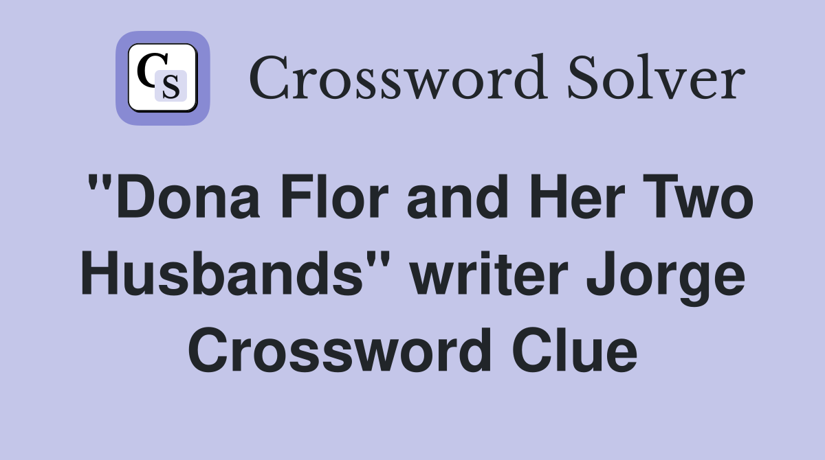 "Dona Flor and Her Two Husbands" writer Jorge Crossword Clue