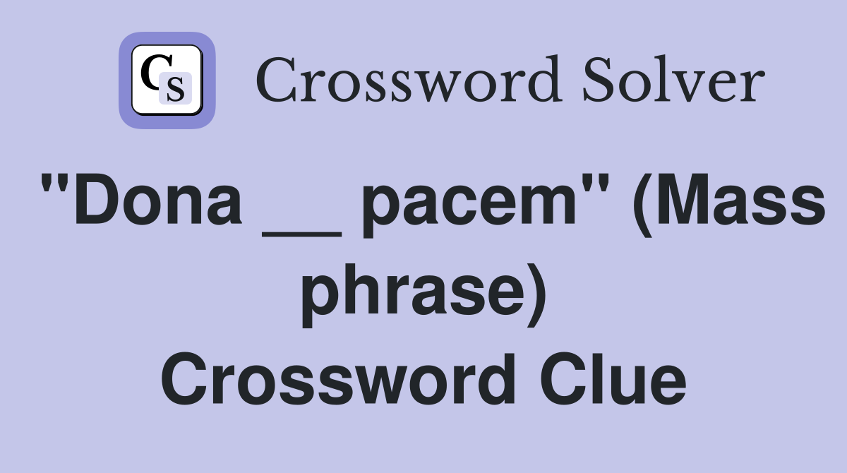 "Dona __ pacem" (Mass phrase) Crossword Clue