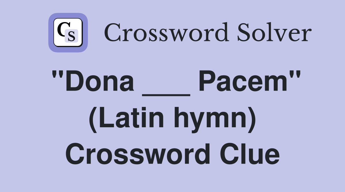 "Dona ___ Pacem" (Latin hymn) Crossword Clue
