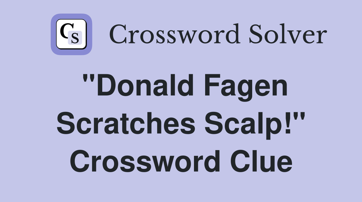 "Donald Fagen Scratches Scalp!" Crossword Clue