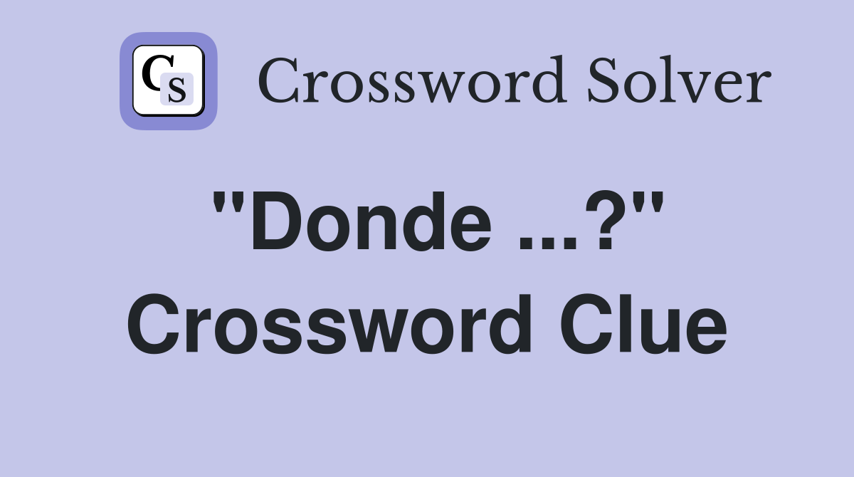 "Donde ...?" Crossword Clue