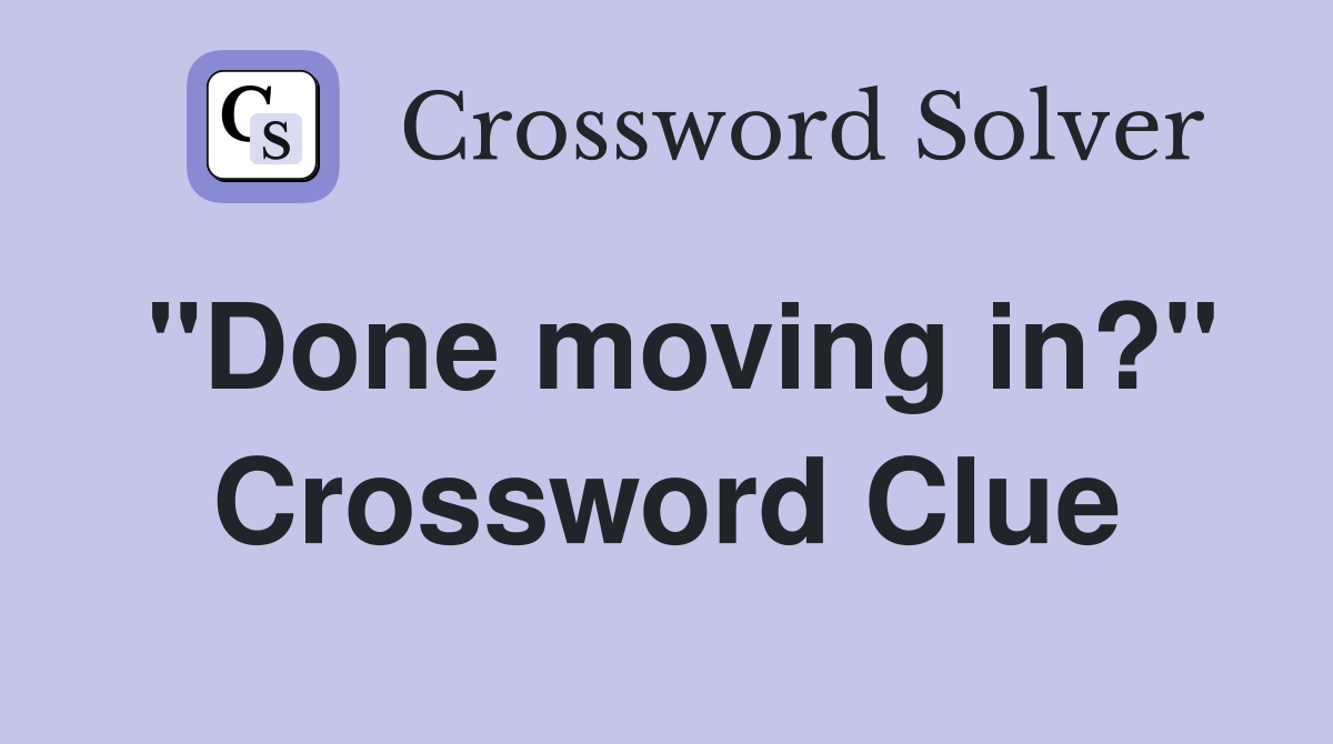 "Done moving in?" Crossword Clue