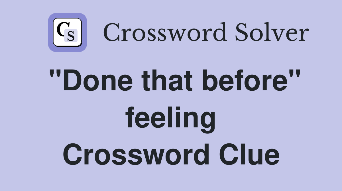 "Done that before" feeling Crossword Clue